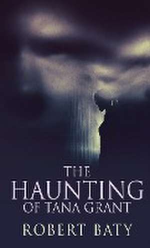 The Haunting Of Tana Grant de Robert Baty