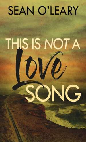 This Is Not A Love Song de Sean O'Leary