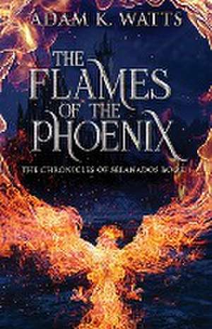 The Flames Of The Phoenix de Adam K. Watts