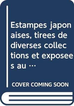 Estampes japonaises, tirées de diverses collections et exposées au Musée des Arts Décoratifs de Paris 1909-1914, Collection des Catalogues (3-vol. ES set): Western Sources of Japanese Art and Japonism, Series 10 de Akiko Mabuchi