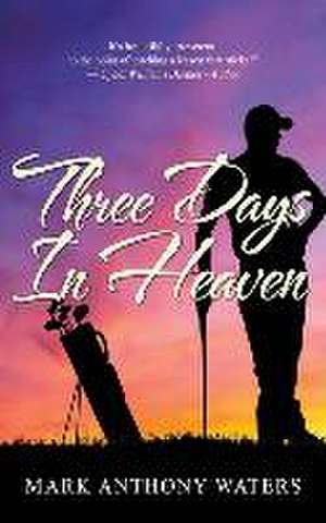 Three Days in Heaven de Mark Anthony Waters