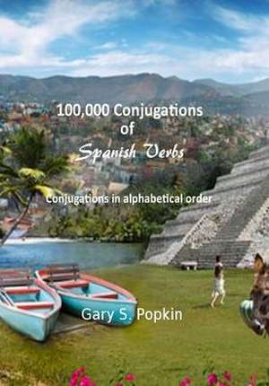 100,000 Conjugations of Spanish Verbs de Gary S Popkin