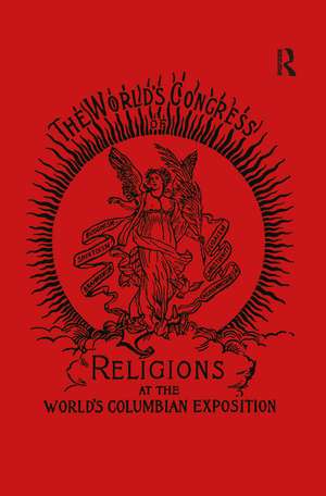 The World's Congress of Religions: The Addresses and Papers delivered before the Parliament, and the Abstract of the Congresses, held in Chicago, August 1893 to October 1893, under the Auspices of The World's Columbian Exposition, Edited by J. W. Hanson de J.W. Hanson