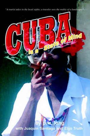 Cuba Is a State of Mind (the Spiritual Traveler, Vol I) de P. W. Long