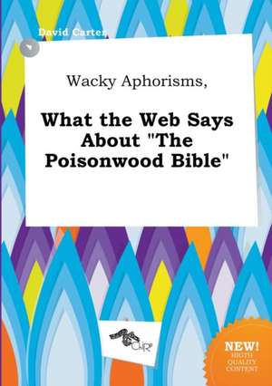 Wacky Aphorisms, What the Web Says about the Poisonwood Bible de David Carter