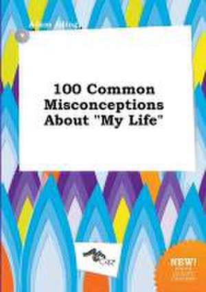 100 Common Misconceptions about My Life de Adam Ading