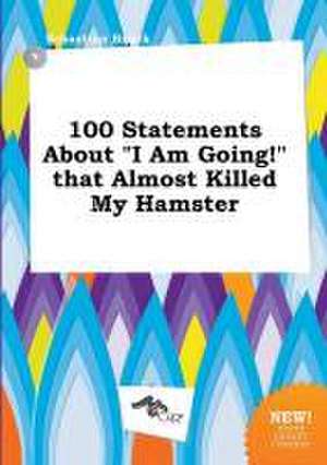 100 Statements about I Am Going! That Almost Killed My Hamster de Sebastian Brock