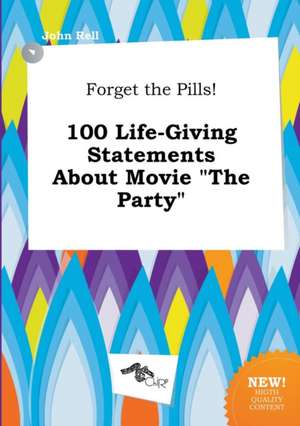 Forget the Pills! 100 Life-Giving Statements about Movie the Party de John Rell