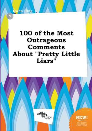 100 of the Most Outrageous Comments about Pretty Little Liars de Owen Ifing