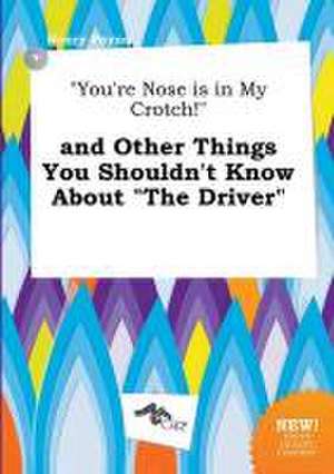 You're Nose Is in My Crotch! and Other Things You Shouldn't Know about the Driver de Henry Payne