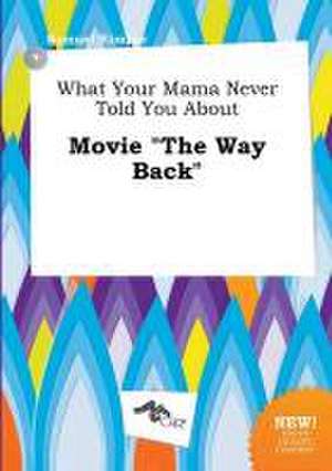 What Your Mama Never Told You about Movie the Way Back de Samuel Kimber