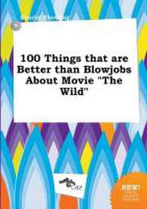 100 Things That Are Better Than Blowjobs about Movie the Wild de Charlie Eberding