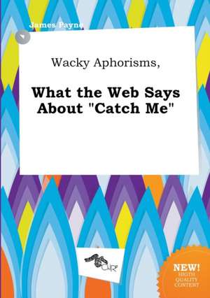 Wacky Aphorisms, What the Web Says about Catch Me de James Payne