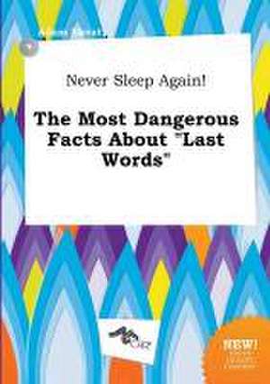 Never Sleep Again! the Most Dangerous Facts about Last Words de Adam Skeat