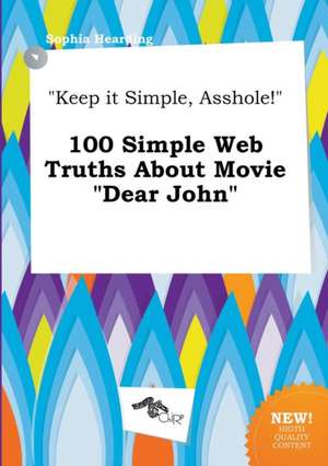 Keep It Simple, Asshole! 100 Simple Web Truths about Movie Dear John de Sophia Hearding