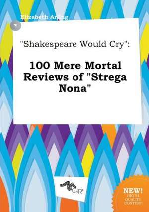 Shakespeare Would Cry: 100 Mere Mortal Reviews of Strega Nona de Elizabeth Arling