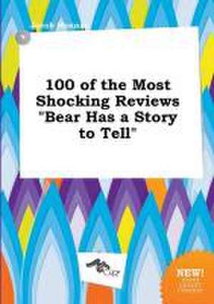 100 of the Most Shocking Reviews Bear Has a Story to Tell de Jacob Hannay