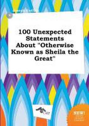 100 Unexpected Statements about Otherwise Known as Sheila the Great de Joseph Eadling