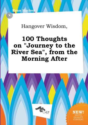 Hangover Wisdom, 100 Thoughts on Journey to the River Sea, from the Morning After de Ryan Hacker