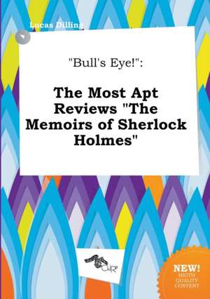 Bull's Eye!: The Most Apt Reviews the Memoirs of Sherlock Holmes de Lucas Dilling