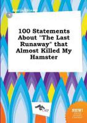 100 Statements about the Last Runaway That Almost Killed My Hamster de Austin Skinner