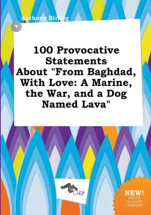 100 Provocative Statements about from Baghdad, with Love: A Marine, the War, and a Dog Named Lava de Anthony Birling