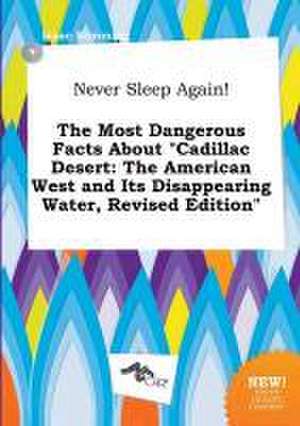 Never Sleep Again! the Most Dangerous Facts about Cadillac Desert: The American West and Its Disappearing Water, Revised Edition de Isaac Rimming