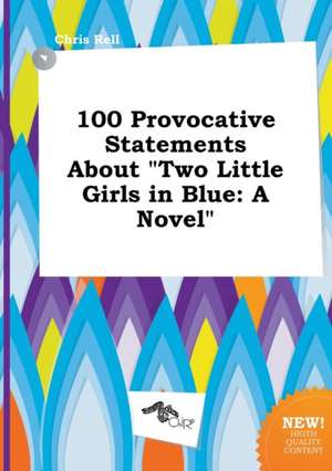 100 Provocative Statements about Two Little Girls in Blue de Chris Rell