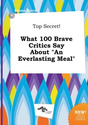 Top Secret! What 100 Brave Critics Say about an Everlasting Meal de Emma Syers