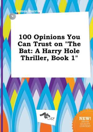 100 Opinions You Can Trust on the Bat: A Harry Hole Thriller, Book 1 de James Burring