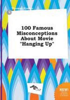 100 Famous Misconceptions about Movie Hanging Up de Thomas Kimber