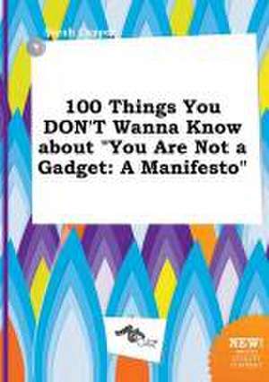 100 Things You Don't Wanna Know about You Are Not a Gadget: A Manifesto de Sarah Capper