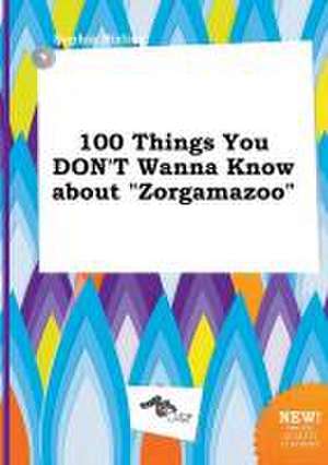 100 Things You Don't Wanna Know about Zorgamazoo de Sophia Birling