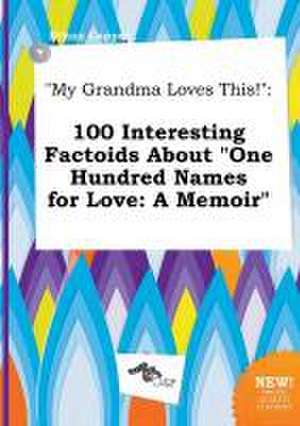 My Grandma Loves This!: 100 Interesting Factoids about One Hundred Names for Love: A Memoir de Ethan Capper