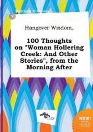 Hangover Wisdom, 100 Thoughts on Woman Hollering Creek: And Other Stories, from the Morning After de Matthew Rimming