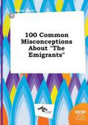 100 Common Misconceptions about the Emigrants de Adam Blunt