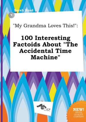 My Grandma Loves This!: 100 Interesting Factoids about the Accidental Time Machine de Sarah Read