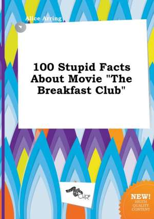 100 Stupid Facts about Movie the Breakfast Club de Alice Arring