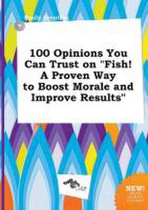 100 Opinions You Can Trust on Fish! a Proven Way to Boost Morale and Improve Results de Emily Brenting