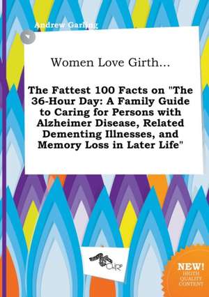 Women Love Girth... the Fattest 100 Facts on the 36-Hour Day: A Family Guide to Caring for Persons with Alzheimer Disease, Related Dementing Illnesse de Andrew Garling