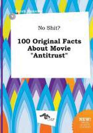 No Shit? 100 Original Facts about Movie Antitrust de Sarah Manning