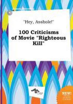 Hey, Asshole! 100 Criticisms of Movie Righteous Kill de James Bressing