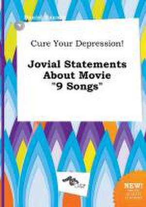 Cure Your Depression! Jovial Statements about Movie 9 Songs de Daniel Hannay