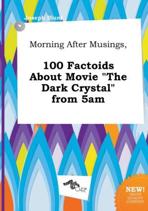 Morning After Musings, 100 Factoids about Movie the Dark Crystal from 5am de Joseph Blunt