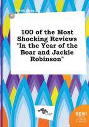 100 of the Most Shocking Reviews in the Year of the Boar and Jackie Robinson de Jacob Skeat