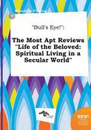 Bull's Eye!: The Most Apt Reviews Life of the Beloved: Spiritual Living in a Secular World de Elizabeth Finning