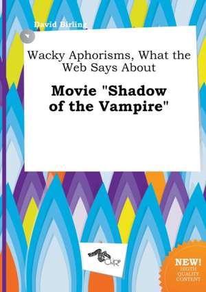 Wacky Aphorisms, What the Web Says about Movie Shadow of the Vampire de David Birling