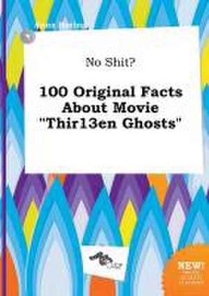 No Shit? 100 Original Facts about Movie Thir13en Ghosts de Anna Boeing