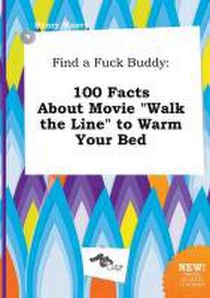 Find a Fuck Buddy: 100 Facts about Movie Walk the Line to Warm Your Bed de Henry Maxey