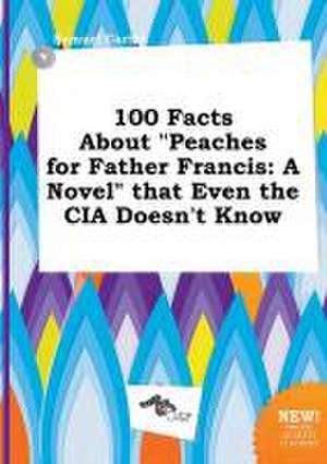 100 Facts about Peaches for Father Francis: A Novel That Even the CIA Doesn't Know de Samuel Carter